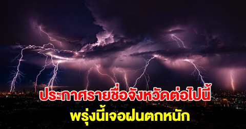 กรมอุตุฯ ประกาศรายชื่อจังหวัดต่อไปนี้ พรุ่งนี้เตรียมรับมือฝนตกหนัก