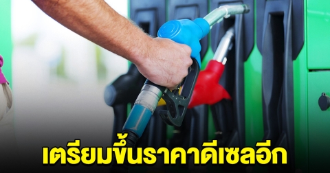 สุดยื้อ เตรียมขึ้นราคาน้ำมันดีเซลอีก