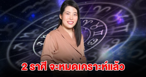 2 ราศี กำลังจะหมดเคราะห์ ชีวิตเปลี่ยนจากร้ายกลายเป็นดี