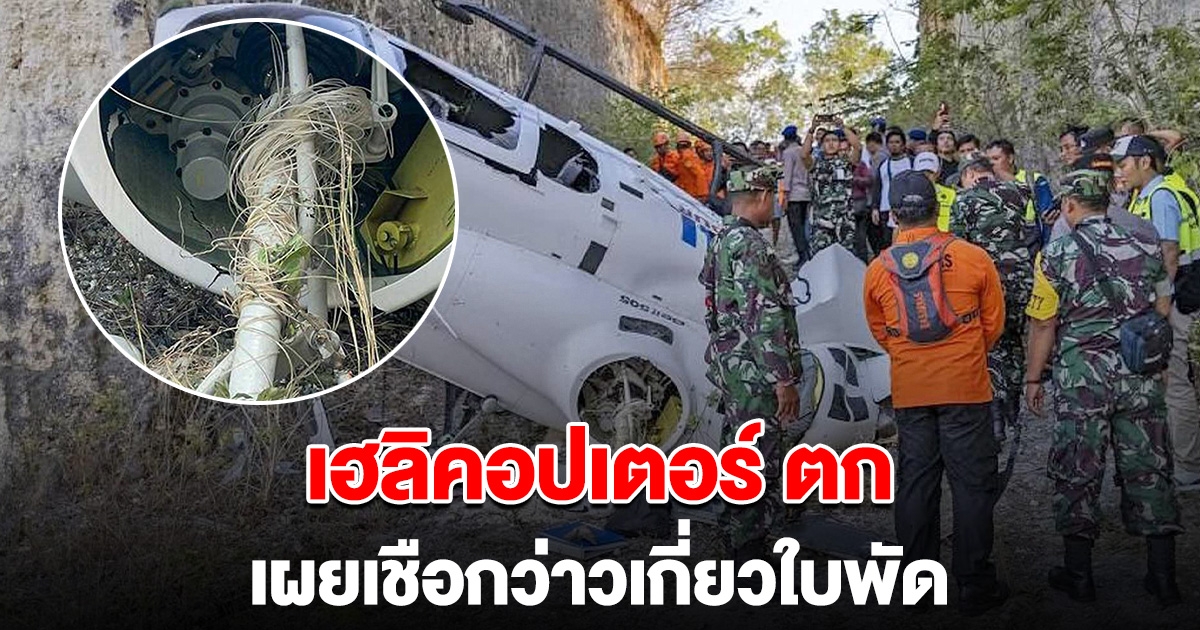 เฮลิคอปเตอร์นำเที่ยวตกที่บาดุง เผยสาเหตุ เชือกว่าวเกี่ยวใบพัด