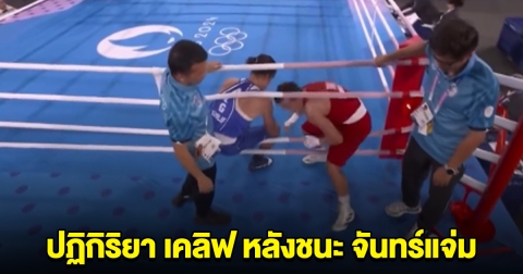 เปิดคลิป ปฏิกิริยา เคลิฟ หลังชนะ จันทร์แจ่ม มวยหญิงโอลิมปิก 2024
