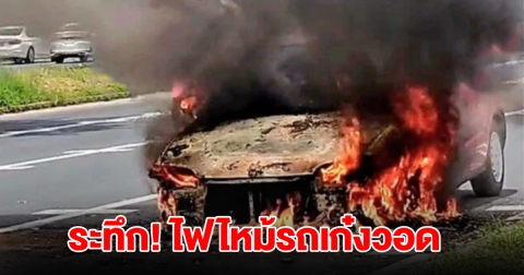 ระทึก! ไฟไหม้รถเก๋งกลางถนน เพิ่งซ่อมเสร็จแท้ๆ