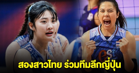 สโมสรวอลเลย์บอลหญิง ประเทศญี่ปุ่น ประกาศคว้าตัว 2 สาวไทยร่วมทีม