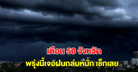 กรมอุตุฯ เตือน 50 จังหวัด พรุ่งนี้เจอฝนถล่มหนัก เตรียมรับมือ