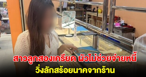 สาวลูกสองเครียด ผัวไม่ช่วยจ่ายหนี้ วิ่งลักสร้อยนาคจากร้าน สุดท้ายจนมุมเจอล้อมจับ