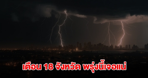 เปิดรายชื่อ 18 จังหวัด พรุ่งนี้เจอฝนถล่มหนักสุด เตรียมรับมือ