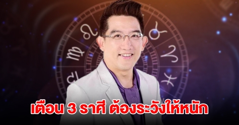เตือน 3 ราศี ต้องระวังให้หนัก เจอแต่อุปสรรค เสี่ยงจนถึงขั้นแตกหักได้