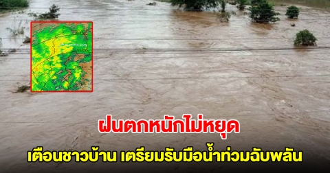 ฝนตกหนักไม่หยุด เตือนชาวบ้าน เตรียมรับมือน้ำท่วมฉับพลัน น้ำป่าไหลหลาก