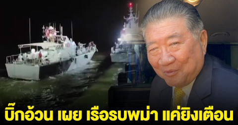 บิ๊กอ้วน เผย เรือรบพม่า แค่ยิงเตือน คนไทยเสียชีวิต เพราะตกน้ำ