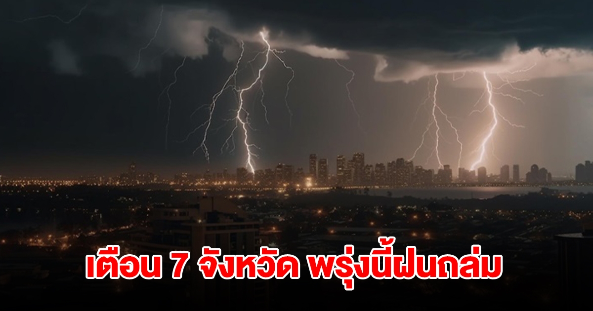เปิดรายชื่อ 7 จังหวัด พรุ่งนี้เจอฝนถล่มหนักสุด เตรียมรับมือ