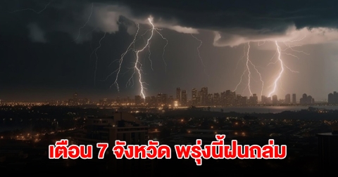 เปิดรายชื่อ 7 จังหวัด พรุ่งนี้เจอฝนถล่มหนักสุด เตรียมรับมือ