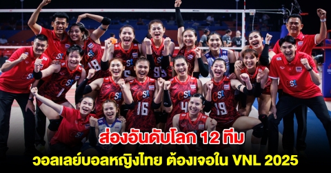 ส่องอันดับโลก 12 ทีม ที่วอลเลย์บอลหญิงไทย ต้องเจอใน VNL 2025