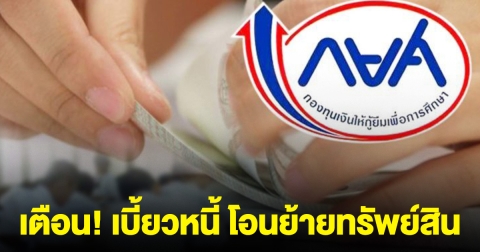 เตือนด่วน! คนเบี้ยวหนี้ กยศ. โอนย้ายทรัพย์สินหนี