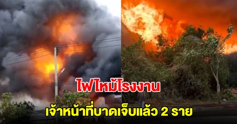 ไฟไหม้โรงงาน ซอยบางกระดี่ 32 เจ้าหน้าที่ดับเพลิงบาดเจ็บแล้ว 2 ราย