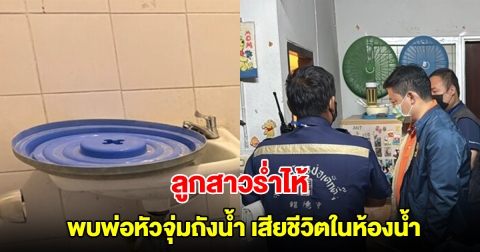ลูกสาวร่ำไห้ พบพ่อหัวจุ่มถังน้ำ เสียชีวิตในห้องน้ำ