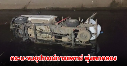 ตู้ทึบหลุด! กระบะบรรทุกอุปกรณ์การแพทย์ พุ่งตกคลองชลประทาน