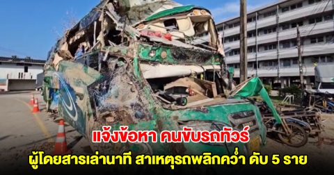 ตำรวจแจ้งข้อหา คนขับรถทัวร์มรณะ ผู้โดยสารเล่านาทีระทึก สาเหตุทำรถพลิกคว่ำ เสียชีวิต 5 ราย