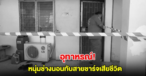อุทาหรณ์! หนุ่มช่างนอนทับสายชาร์จโทรศัพท์เสียชีวิต คาดไม่ต่ำกว่า 4 วัน