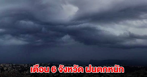 กรมอุตุฯ เปิดรายชื่อ 6 จังหวัด เจอฝนตกหนัก