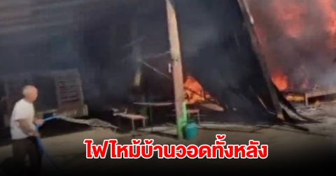 ระทึก! เกิดเสียงดังสนั่น ก่อนไฟลุกลามไหม้บ้านวอดทั้งหลัง