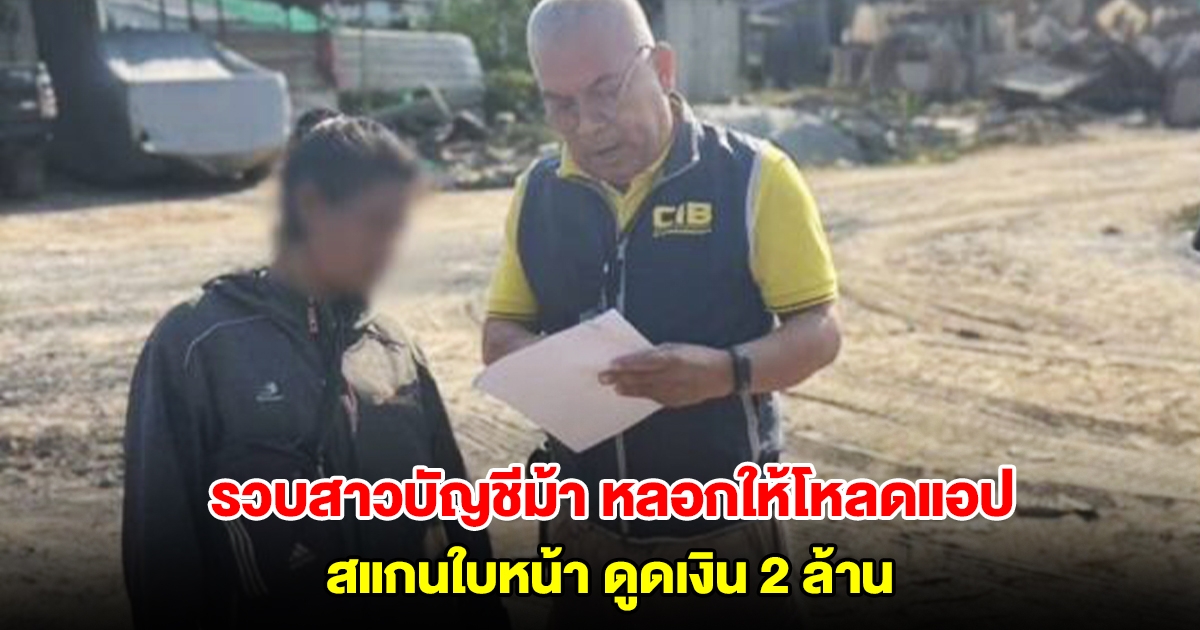 จับสาวบัญชีม้า ร่วมแก๊งคอลฯ อ้างตัวเป็นการไฟฟ้า หลอกให้โหลดแอป สแกนใบหน้า ดูดเงิน 2 ล้าน