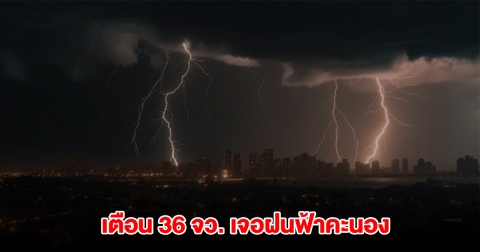 กรมอุตุฯ เปิดรายชื่อ 36 จังหวัด เจอฝนฟ้าคะนอง