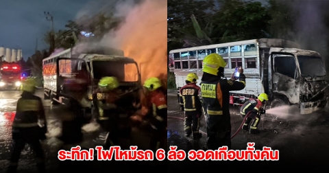 ระทึก! ไฟไหม้รถ 6 ล้อ เสียหายเกือบทั้งคัน