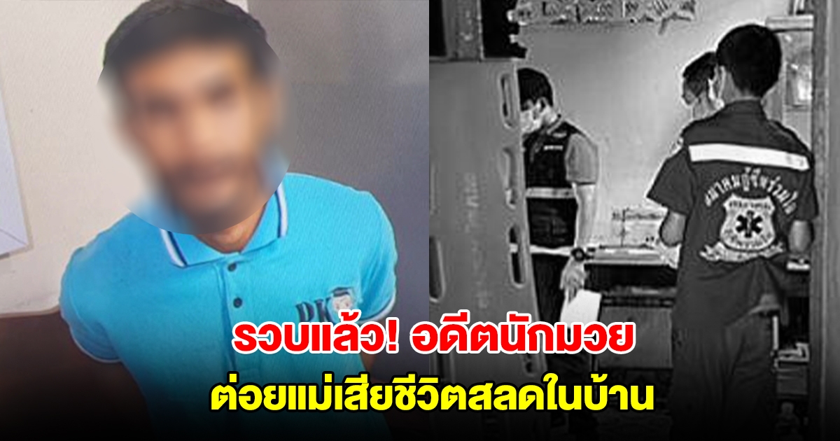 รวบแล้ว! ไอ้เคี่ยม อดีตนักมวย ต่อยแม่บังเกิดเกล้า เสียชีวิตสลดในบ้าน