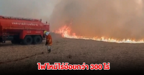 ทะเลเพลิง! ไฟไหม้ไร่อ้อยลามกว่า 300 ไร่
