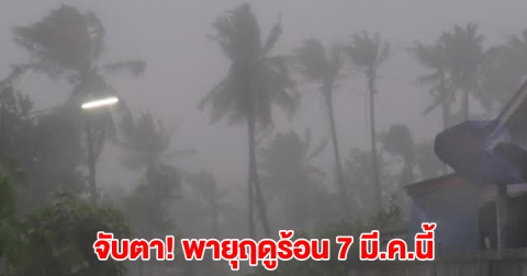 จับตา! พายุฤดูร้อน 7 มี.ค.นี้
