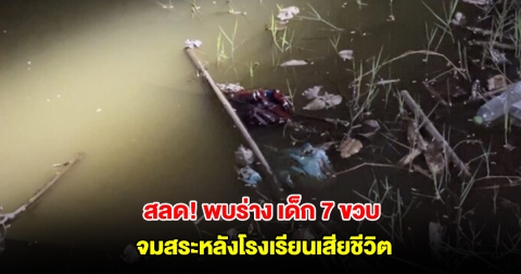 สลดพบร่าง เด็ก 7 ขวบ หายจากบ้าน จมสระหลังโรงเรียนเสียชีวิต