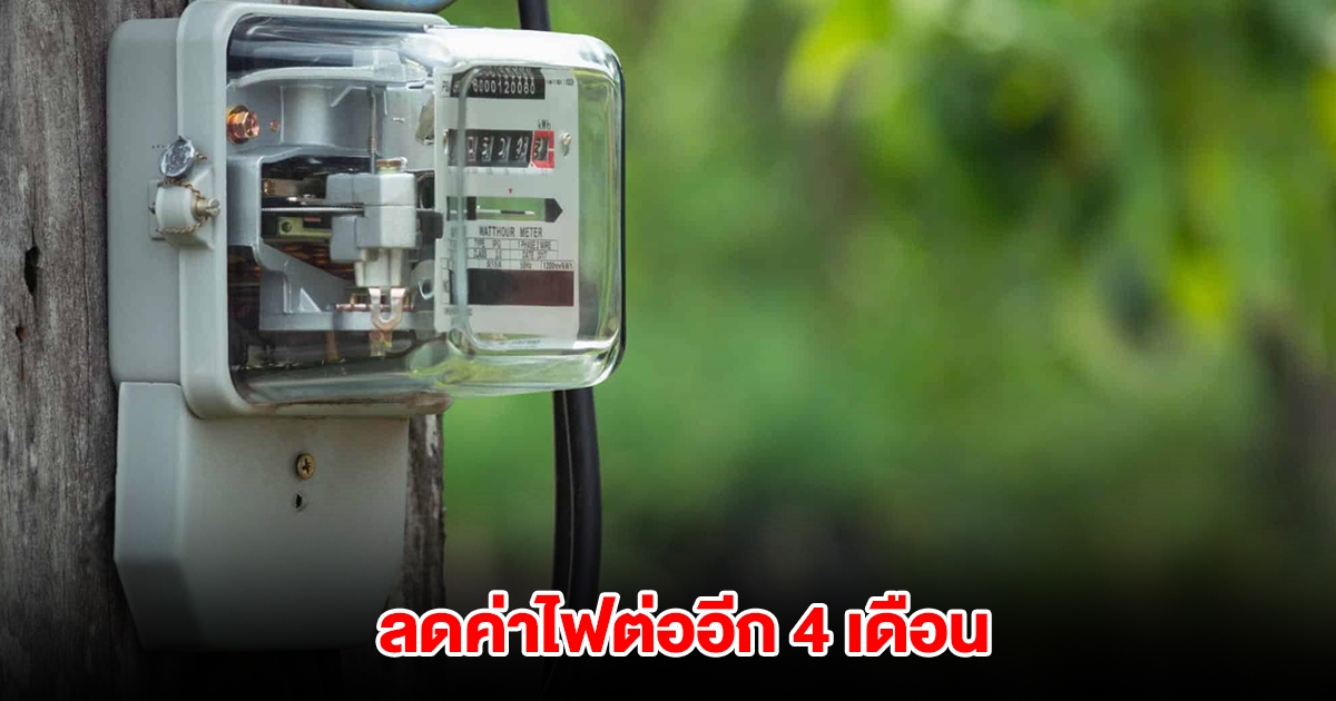 ครม.ทุ่มงบ 1,700 ล้าน ลดค่าไฟต่ออีก 4 เดือน จำนวน 3 กลุ่ม บรรเทาผลกระทบค่าครองชีพ