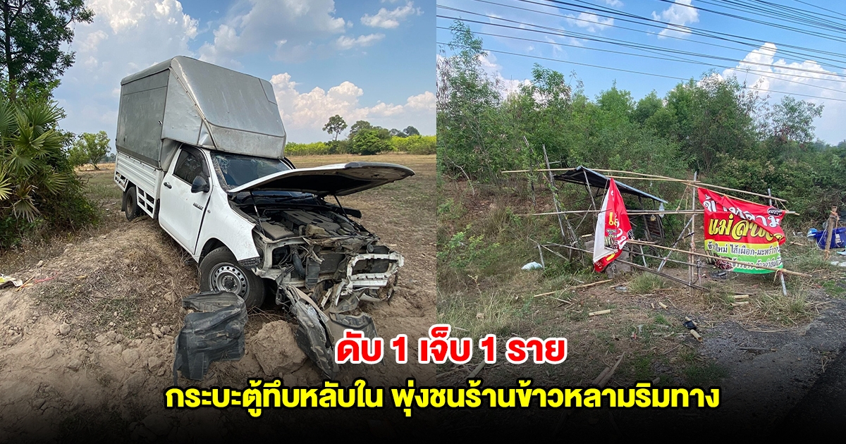 กระบะตู้ทึบหลับใน พุ่งชนร้านข้าวหลามริมทาง ดับ 1 เจ็บ 1 ราย