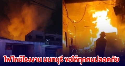 ด่วน! ไฟไหม้โรงงาน นนทบุรี ขอให้ทุกคนปลอดภัย