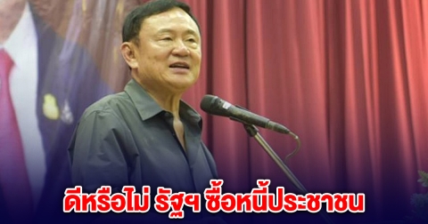 ด่วน! ทักษิณ ประกาศลั่น ดีหรือไม่ รัฐฯซื้อหนี้ประชาชน ไม่ต้องใช้คืนเต็ม ปลดล็อกเครดิตบูโร ให้เริ่มต้นใหม่