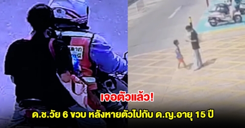เจอตัวแล้ว! ด.ช.วัย 6 ขวบ หลังหายตัวไปกับ ด.ญ.อายุ 15 ปี