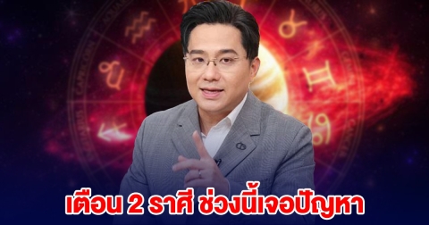 หมอช้าง เตือน 2 ราศี ช่วงนี้เจอปัญหา