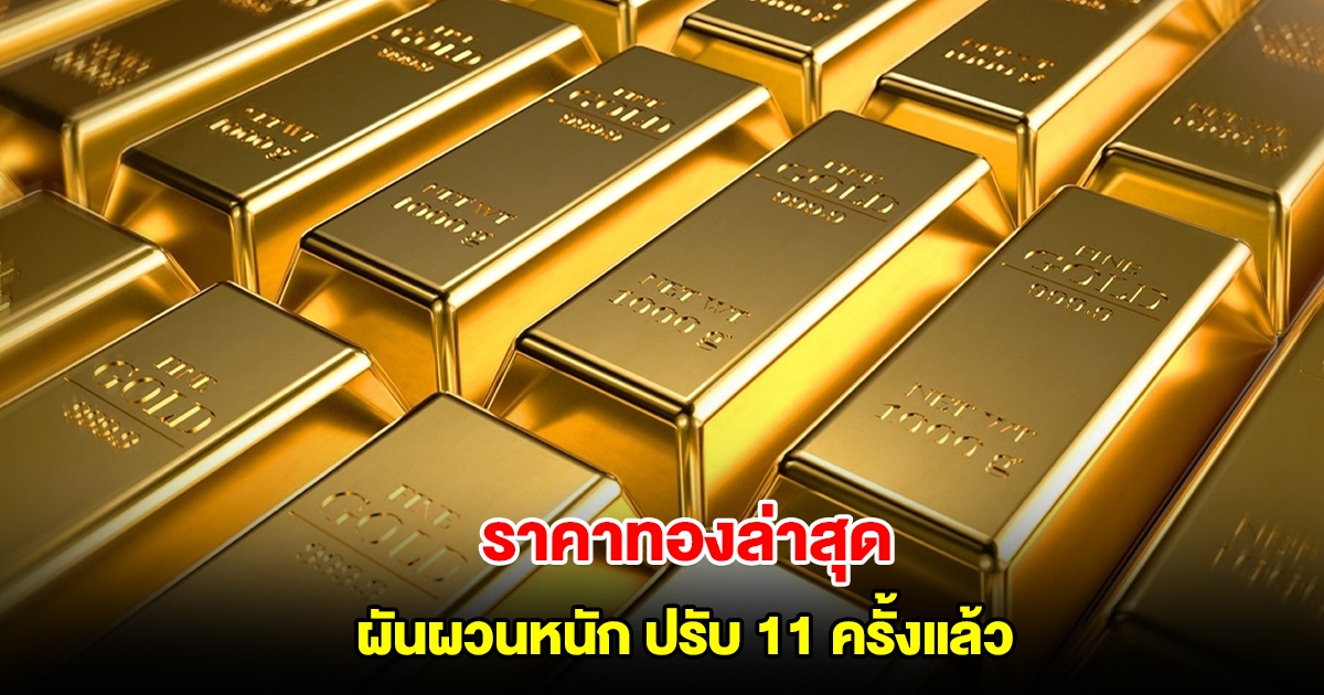 ราคาทองล่าสุด ผันผวนหนัก ปรับ 11 ครั้งแล้ว