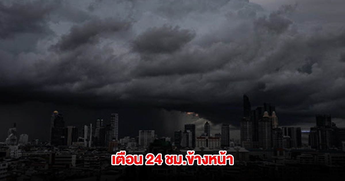 กรมอุตุฯ เตือน 24 ชม.ข้างหน้า พื้นที่เสี่ยงรับมือหนัก