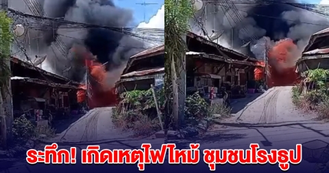 ระทึก! เกิดเหตุไฟไหม้บ้านเรือนประชาชน ชุมชนโรงธูป