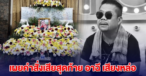 เผยคำสั่งเสียสุดท้าย ก่อน อาฉี เสียงหล่อ จากไปกะทันหัน ภรรยา-ลูกสาวร่ำไห้
