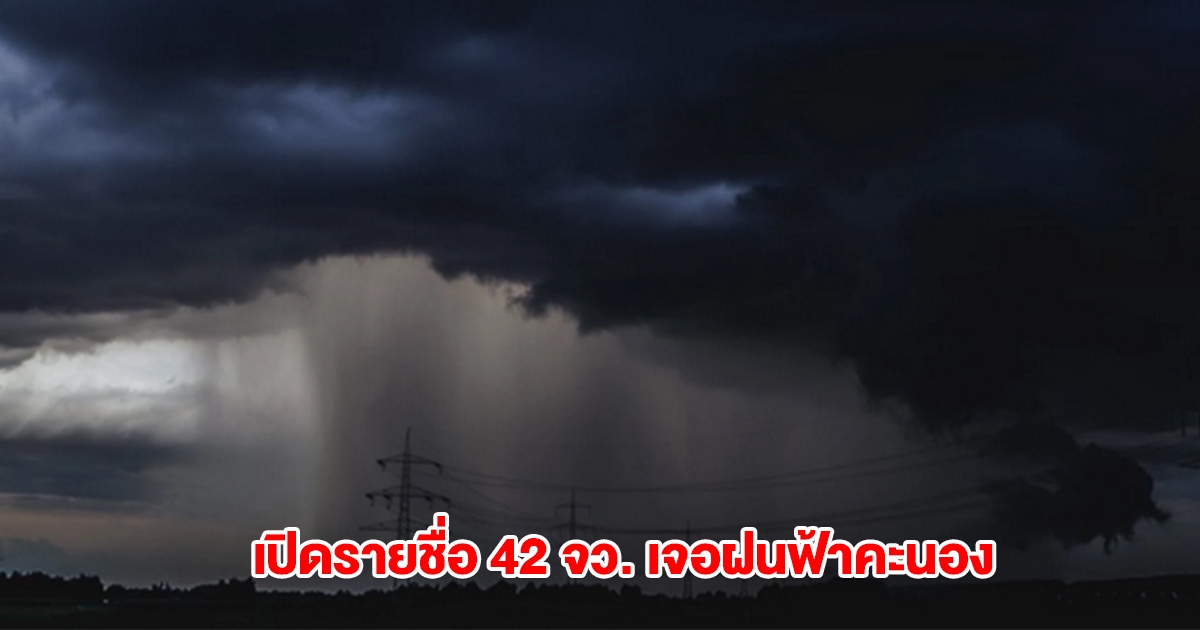 กรมอุตุฯ เปิดรายชื่อ 42 จังหวัด เจอฝนฟ้าคะนอง
