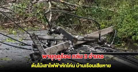 พายุฤดูร้อน ถล่มพื้นที่ 3 อำเภอ จ.แม่ฮ่องสอน ต้นไม้เสาไฟฟ้าหักโค่น บ้านเรือนได้รับความเสียหาย