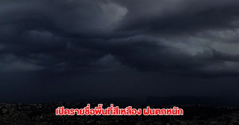 กรมอุตุฯ เปิดรายชื่อพื้นที่สีเหลือง เจอฝนตกหนัก