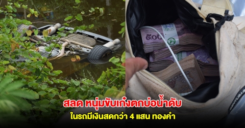 สลด หนุ่มวัย 33 ขับเก๋งเสียหลักตกบ่อน้ำดับ พบในรถมีเงินสดกว่า 4 แสน ทองคำ