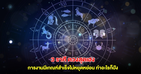 3 ราศี ดวงสุดเฮง การงานมีเกณฑ์สำเร็จไม่หยุดหย่อน ทำอะไรก็ปัง