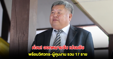 ด่วน! ออกหมายจับ เปรมชัย กรรณสูต พร้อมวิศวกร-ผู้คุมงานรวม 17 ราย เอี่ยวคดี ตึกสตง.ถล่ม