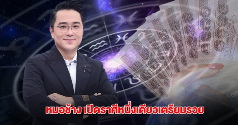 หมอช้าง เปิดราศีหนึ่งเดียวเตรียมรวย ดวงโชคลาภพุ่งเข้าหา