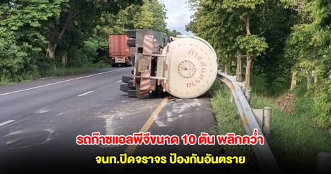 รถก๊าซแอลพีจีขนาด 10 ตัน พลิกคว่ำ จนท.ปิดจราจร ป้องกันอันตราย