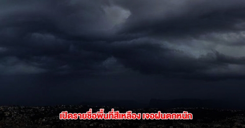 กรมอุตุฯ เปิดรายชื่อพื้นที่สีเหลือง เจอฝนตกหนัก